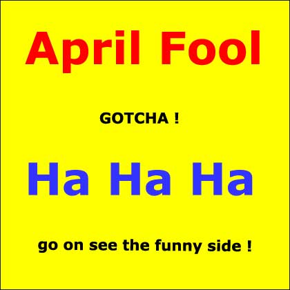 April Fool - Gotcha - Ha Ha Ha - go on, laugh !