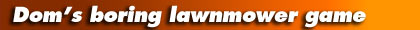 Dom's Boring Lawnmower Game