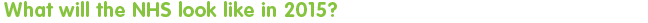 What will the NHS look like in 2015?