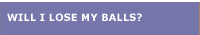 Will I lose my balls?