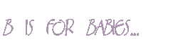 B is for Babies...