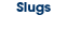 Slugs