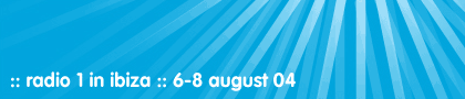 Radio 1 in Ibiza, 6th-8th August 2004