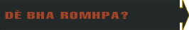 Dè Bha Romhpa? 